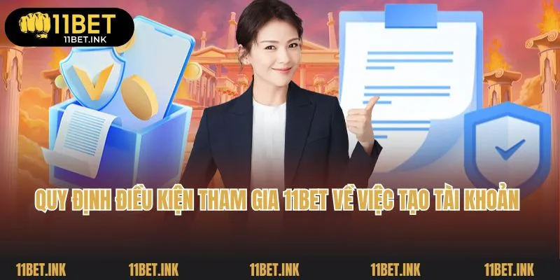 Quy định điều kiện tham gia 11Bet về việc tạo tài khoản